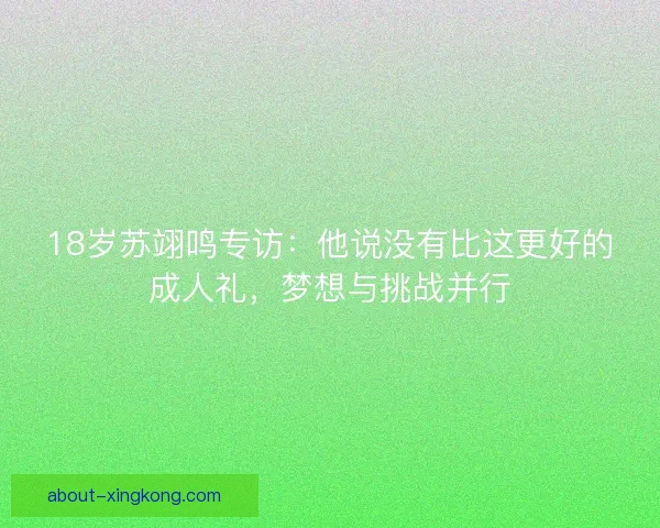 18岁苏翊鸣专访：他说没有比这更好的成人礼，梦想与挑战并行